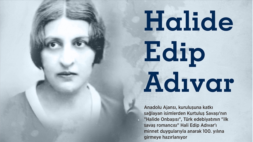 Türk edebiyatının ‘ilk savaş romancısı’ ve AA’nın isim annesi: Halide Edip Adıvar